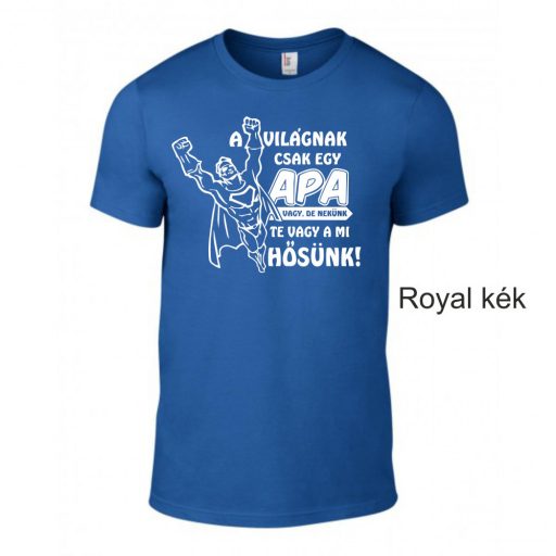 A világnak csak egy apa vagy, de nekünk te vagy a mi hősünk póló