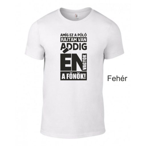 Póló- Amíg ez a póló rajtam van én vagyok a főnök!