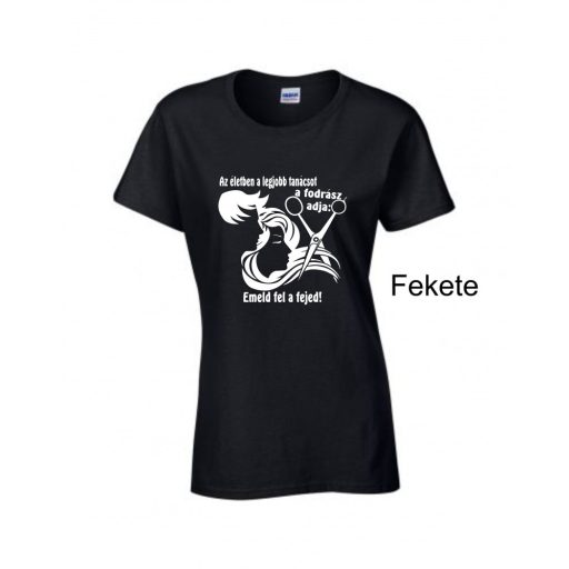 Póló - Az életben a legjobb tanácsot a fodrász adja: emeld fel a fejed!